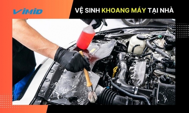 Cách vệ sinh khoang máy ô tô đúng kỹ thuật và tiết kiệm chi phí nhất – Hướng dẫn từ VIMID
