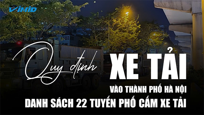 Quy định về xe tải vào thành phố Hà Nội và danh sách 22 tuyến phố cấm xe tải