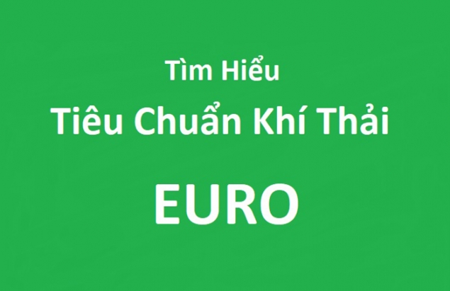 Tiêu chuẩn khí thải Euro là gì? Các loại tiêu chuẩn khí thải Euro hiện nay?